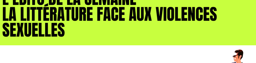 L'édito : la littérature face aux violences sexuelles
