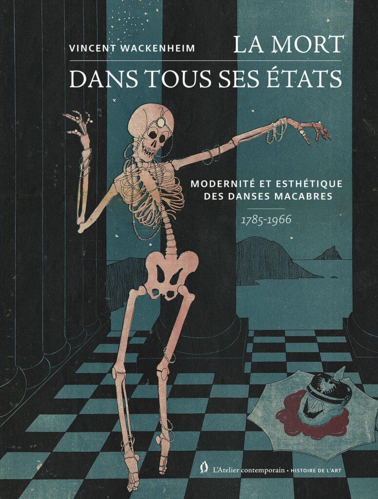 Vincent Wackenheim, La Mort dans tous ses états. Modernité et esthétique des danses macabres. (1785-1966)